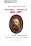 Tom 4: MARIOLA KAZIMIERCZAK, Michał hr. Tyszkiewicz (1828–1897)