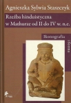 AGNIESZKA SYLWIA STASZCZYK, Rzeźba hinduistyczna w Mathurze od II do IV w. n.e. Ikonografia i forma [Hindu sculpture of Mathura from 2nd to 4st CE. Iconography and form]