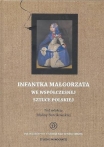 T. / Vol. 26: Infantka Małgorzata we współczesnej sztuce polskiej / Infanta Margareta in contemporary Polish art, MALINA BARCIKOWSKA (red. / ed.),