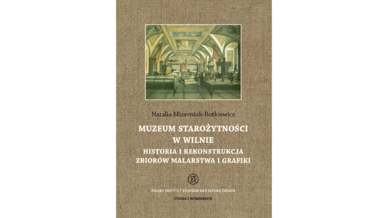 Okładka książki Muzeum Starożytności w Wilnie. Historia i rekonstrukcja zbiorów malarstwa i grafiki