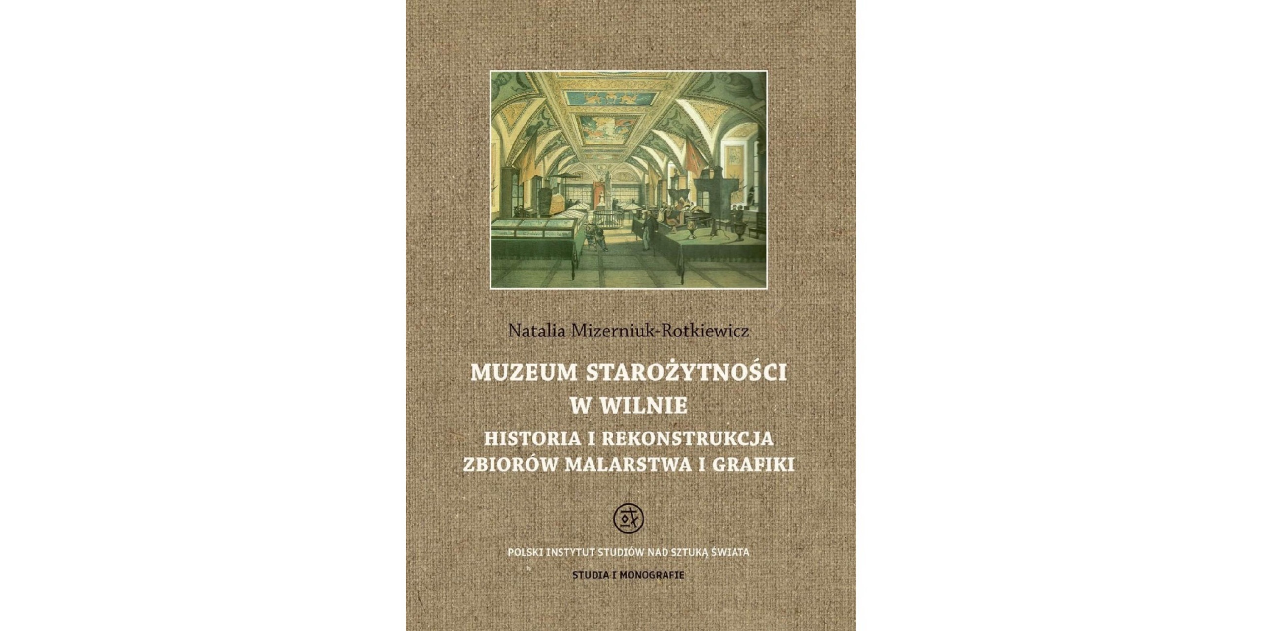 Okładka książki Muzeum Starożytności w Wilnie. Historia i rekonstrukcja zbiorów malarstwa i grafiki